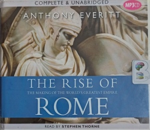 The Rise of Rome - The Making of the World's Greatest Empire written by Anthony Everitt performed by Stephen Thorne on MP3 CD (Unabridged)